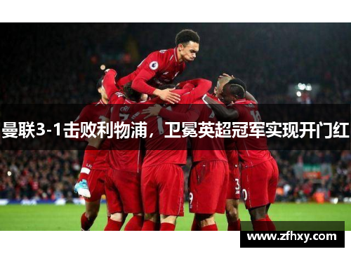 曼联3-1击败利物浦，卫冕英超冠军实现开门红