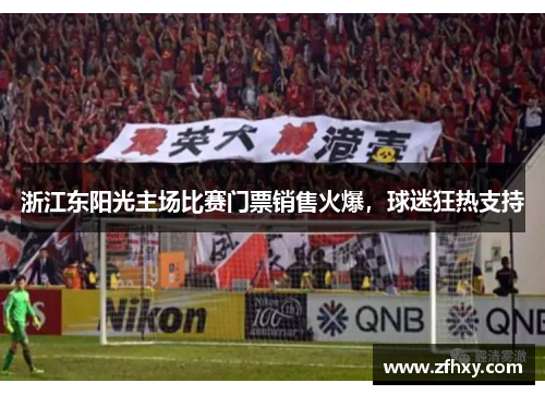 浙江东阳光主场比赛门票销售火爆，球迷狂热支持