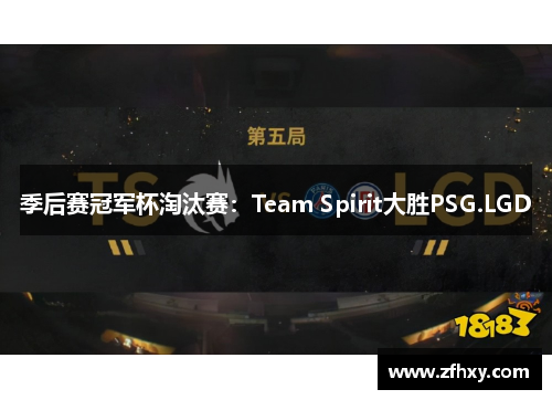 季后赛冠军杯淘汰赛：Team Spirit大胜PSG.LGD