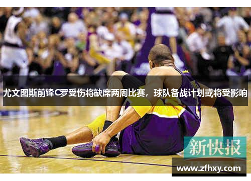 尤文图斯前锋C罗受伤将缺席两周比赛，球队备战计划或将受影响
