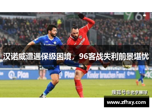 汉诺威遭遇保级困境，96客战失利前景堪忧