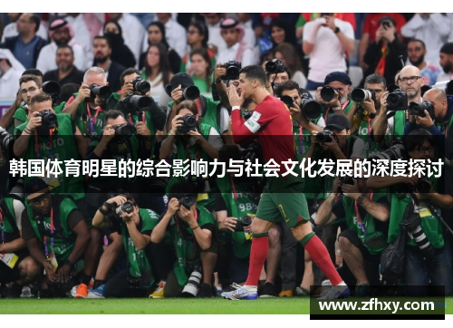 韩国体育明星的综合影响力与社会文化发展的深度探讨